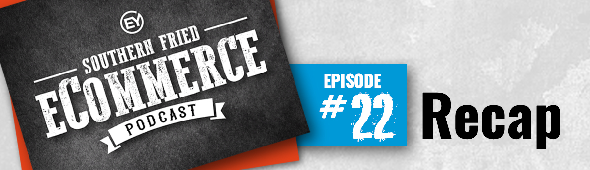 Southern Fried eCommerce Episode 22