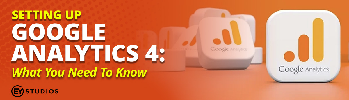 Setting Up Google Analytics 4: What You Need To Know
