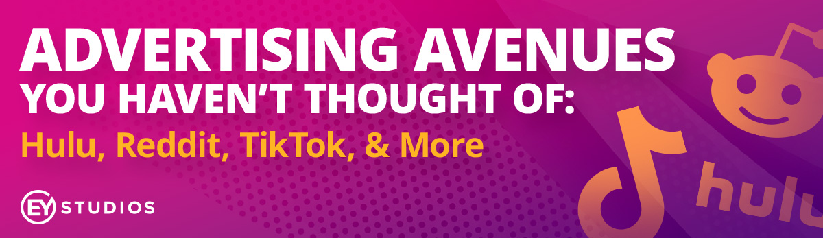 Advertising Avenues You Haven't Thought Of: Hulu, Reddit, TikTok & More
