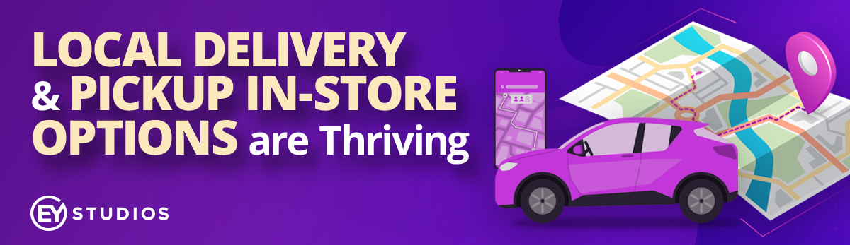 Local Delivery and Pick Up In-Store Options Are Thriving