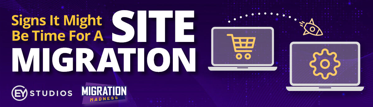 Signs It Might Be Time For A Site Migration